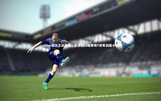 九游体育官方入口：eStar复仇之战告捷，五杀酷闪耀赛场T将军剑指小组榜首