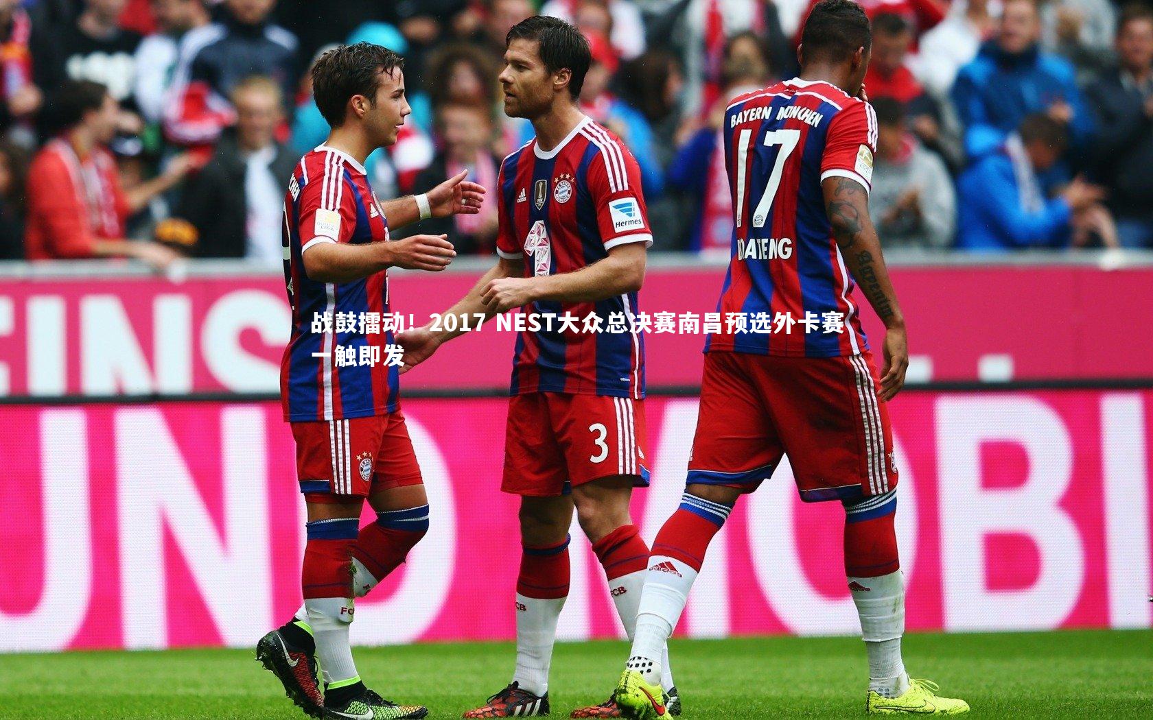 九游体育官方入口-战鼓擂动！2017 NEST大众总决赛南昌预选外卡赛一触即发-第1张图片-九游体育