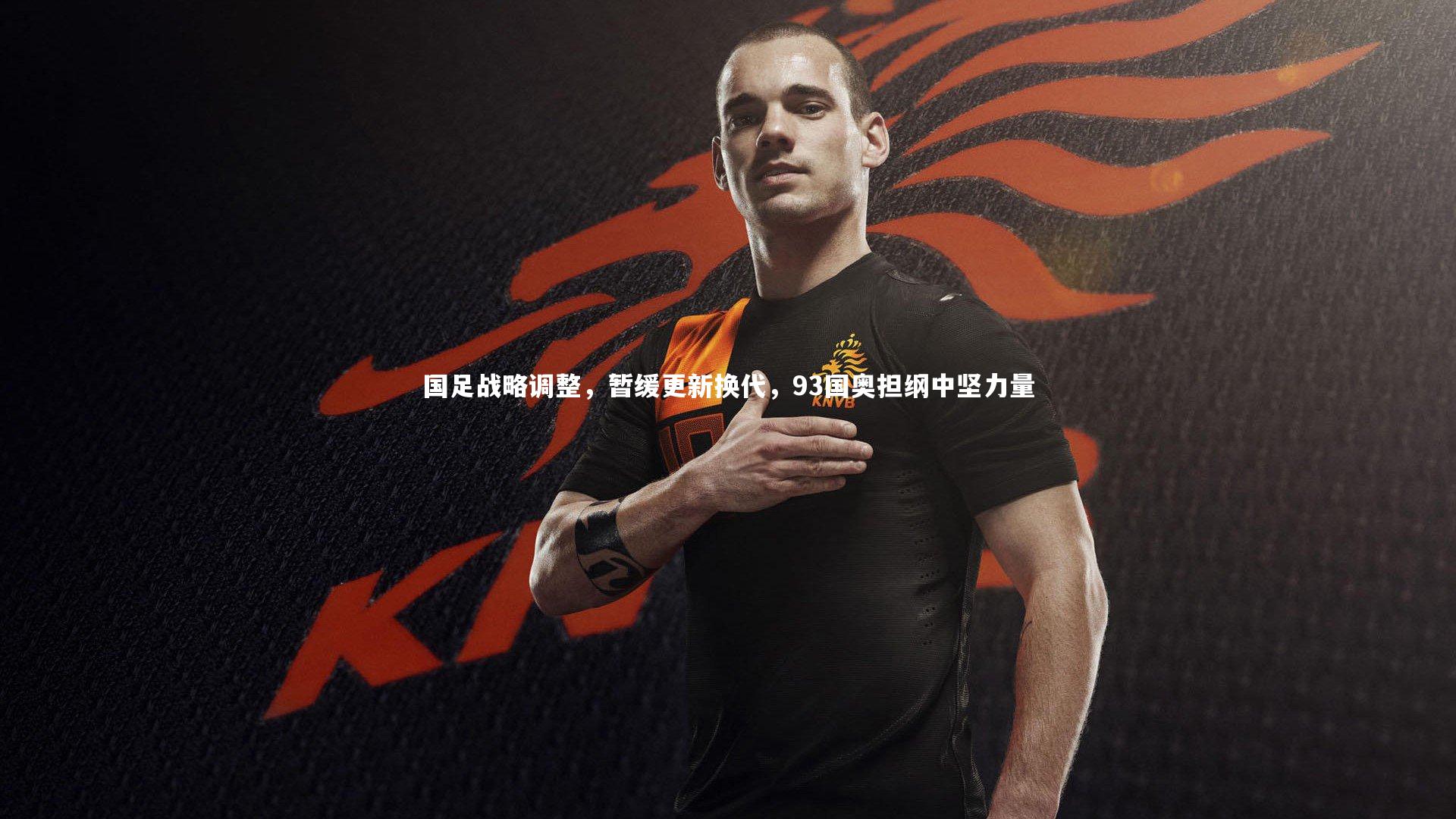 九游体育_国足战略调整,暂缓更新换代,93国奥担纲中坚力量-第2张图片-九游体育 九游体育_国足战略调整,暂缓更新换代,93国奥担纲中坚力量-第2张图片-九游体育